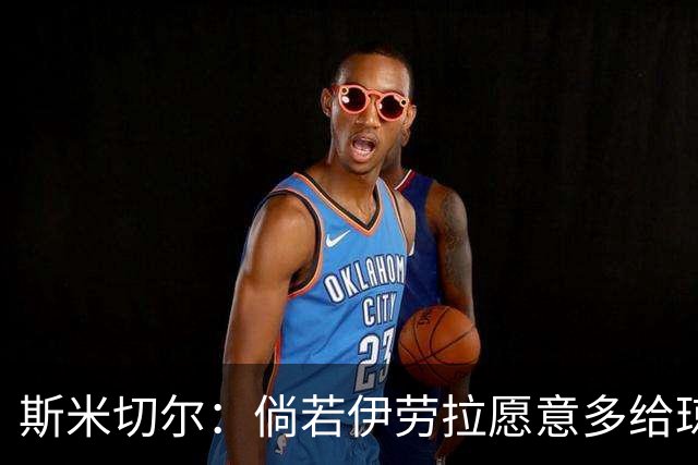 斯米切尔：倘若伊劳拉愿意多给琼斯机会，他完全可以选择留下来