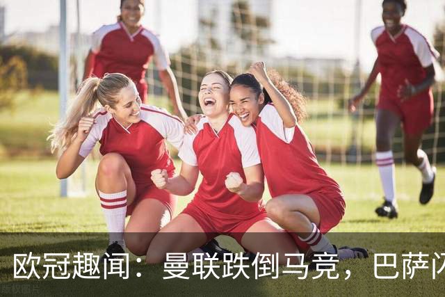 欧冠趣闻：曼联跌倒马竞，巴萨闪电逆转，拜仁比拼谁更“快”！